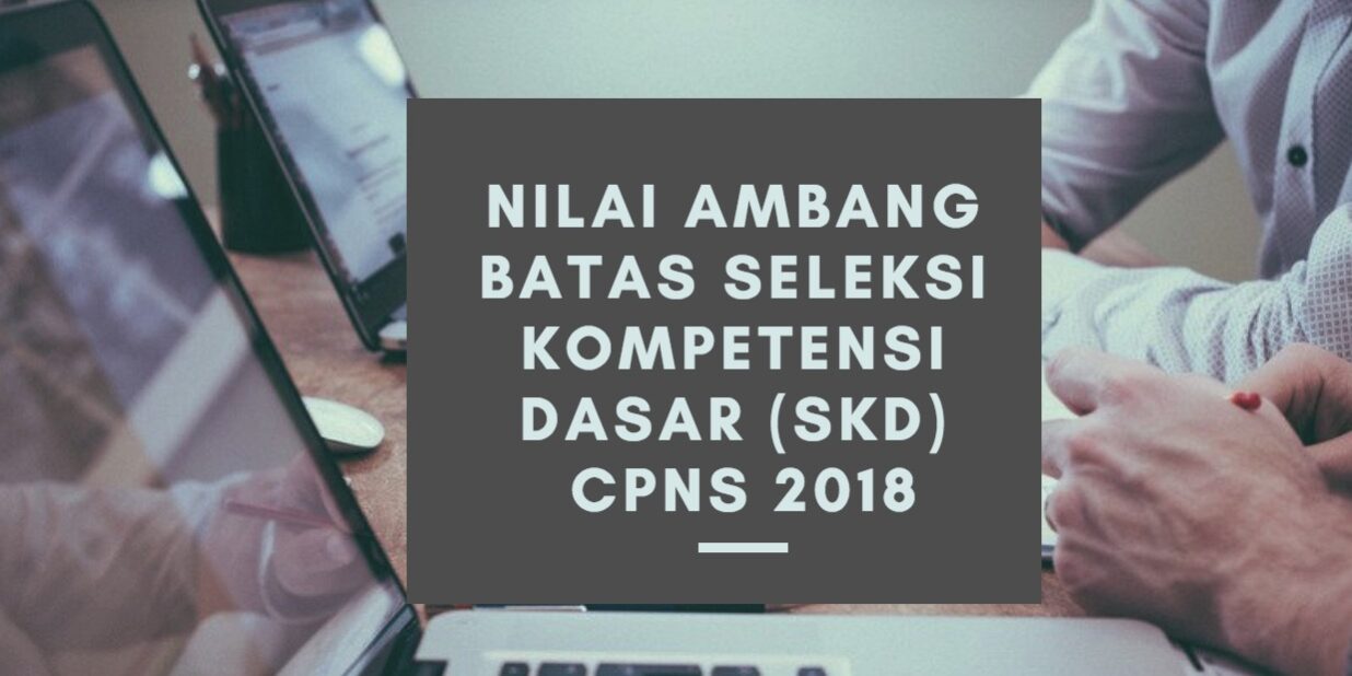 Nilai Ambang Batas Seleksi Kompetensi Dasar (SKD) CPNS 2018